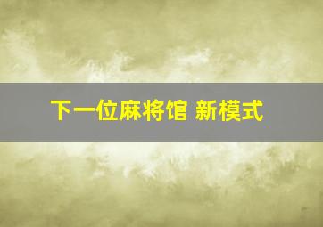 下一位麻将馆 新模式